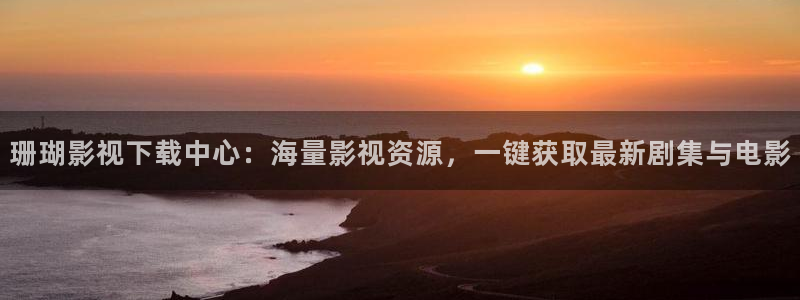 青柠影院免费观：珊瑚影视下载中心：海量影视资源，一键获取最新剧集与电影